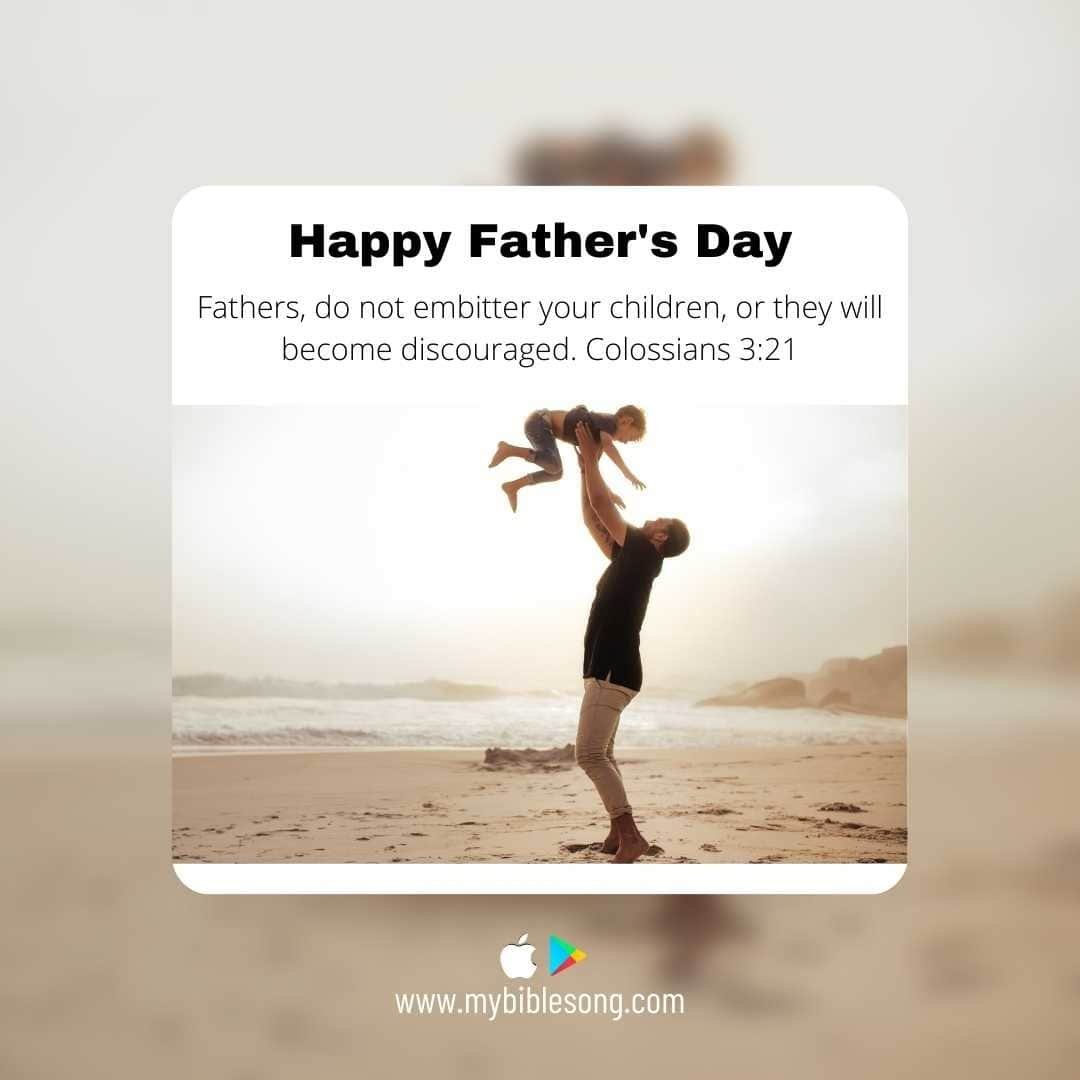 Colossians 3:21: Fathers, do not embitter your children, or they will become discouraged.