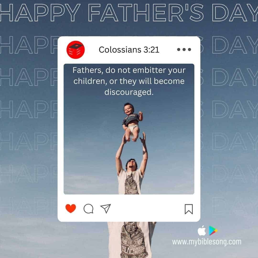 Colossians 3:21: “Fathers, do not embitter your children, or they will become discouraged.”