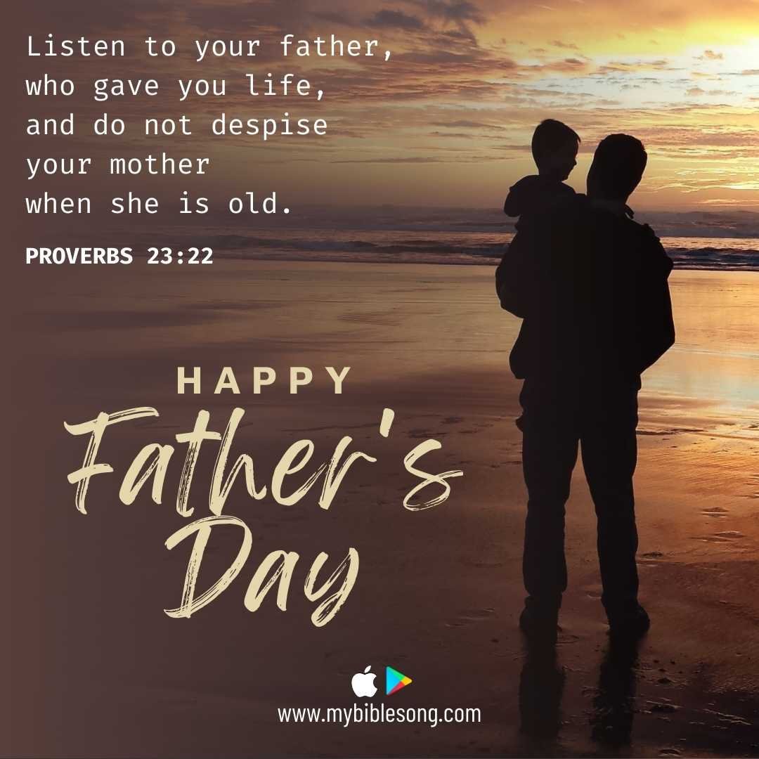 Proverbs 23:22: “Listen to your father, who gave you life, and do not despise your mother when she is old.”