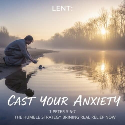 A person kneeling by a calm river at sunset, reflecting faith and serenity, with text about Lent and casting away anxiety.