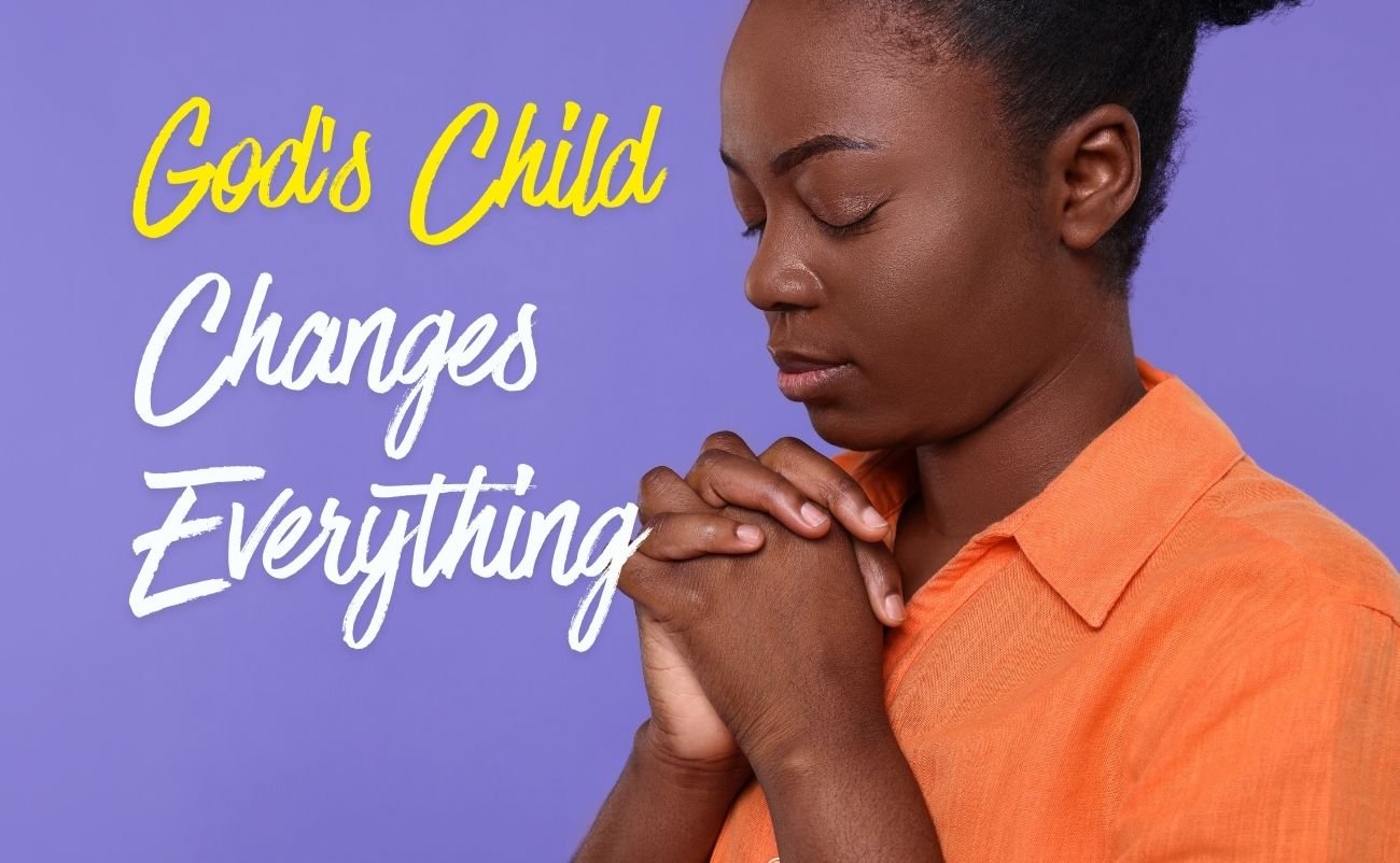 Being Called Gods Child Changes Everything